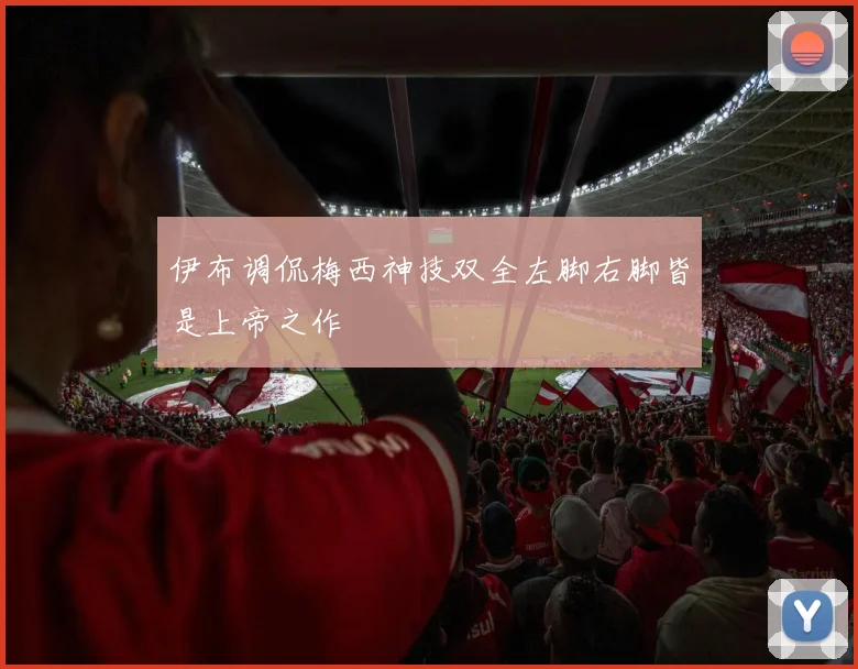 伊布调侃梅西神技双全左脚右脚皆是上帝之作